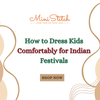 How to Dress Kids Comfortably for Indian Festivals