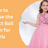 How to Choose the Perfect Ball Gown for Girls