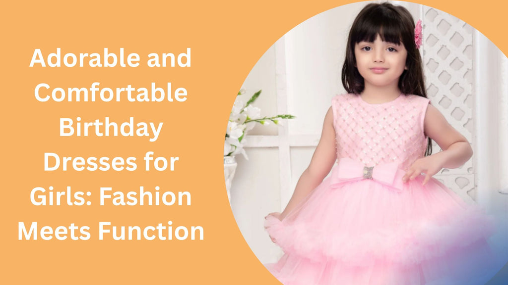 Adorable and Comfortable Birthday Dresses for Girls: Fashion Meets Function