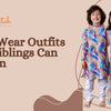 Twinning with Siblings: 8 Cute Outfit Ideas for Family Functions