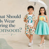 What Should Kids Wear During the Monsoon?
