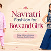Navratri Fashion for Boys and Girls: Cute & Comfortable Festive Outfit Ideas